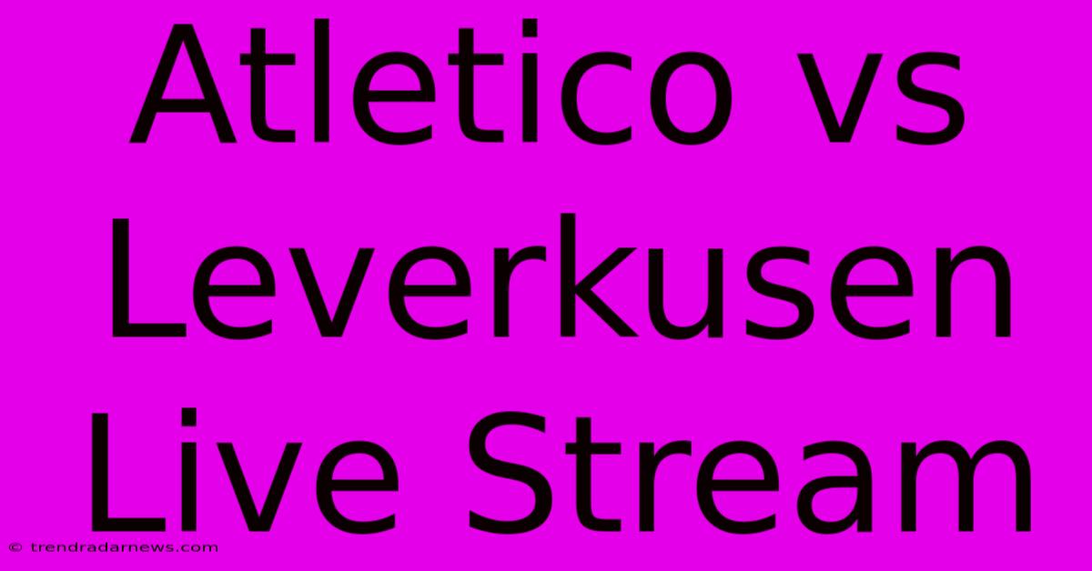 Atletico Vs Leverkusen Live Stream