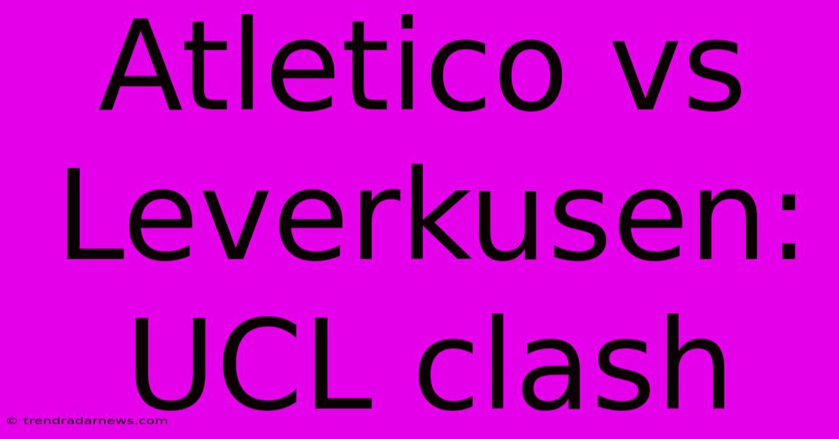 Atletico Vs Leverkusen: UCL Clash