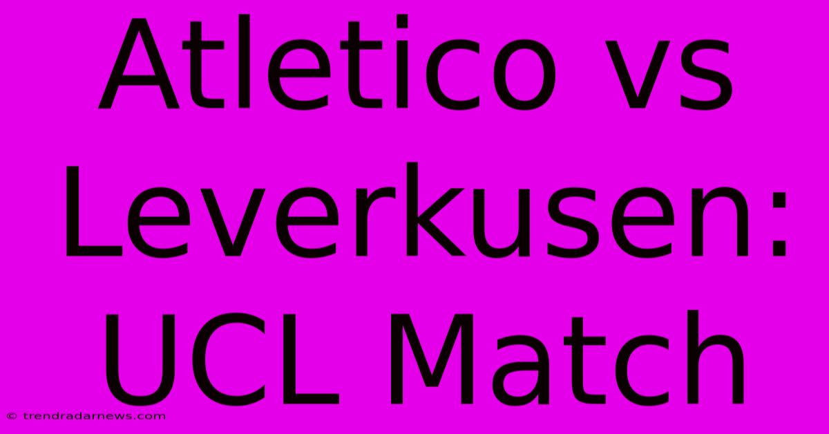 Atletico Vs Leverkusen: UCL Match