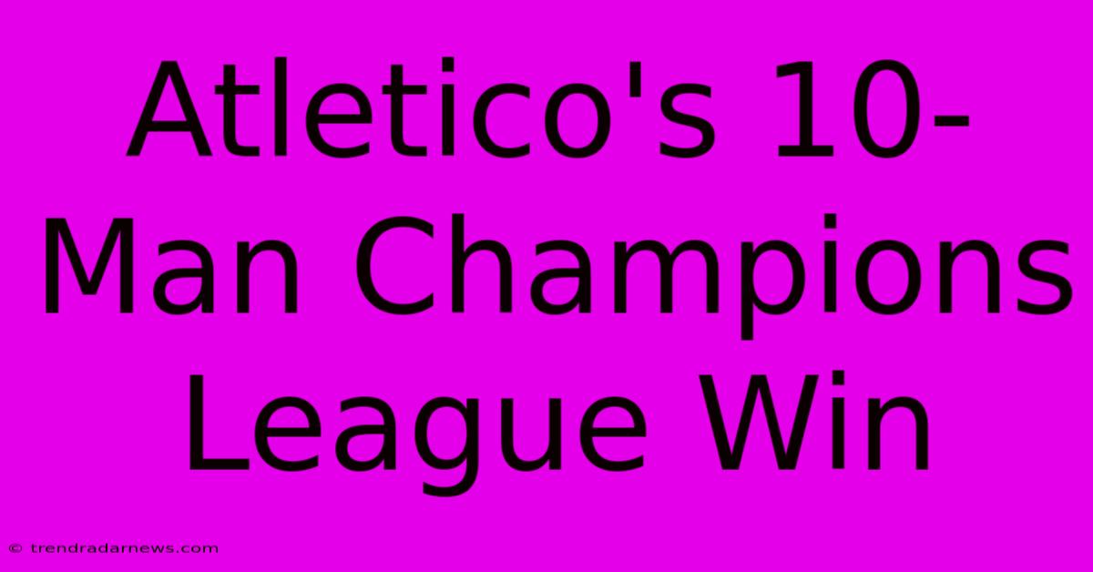 Atletico's 10-Man Champions League Win