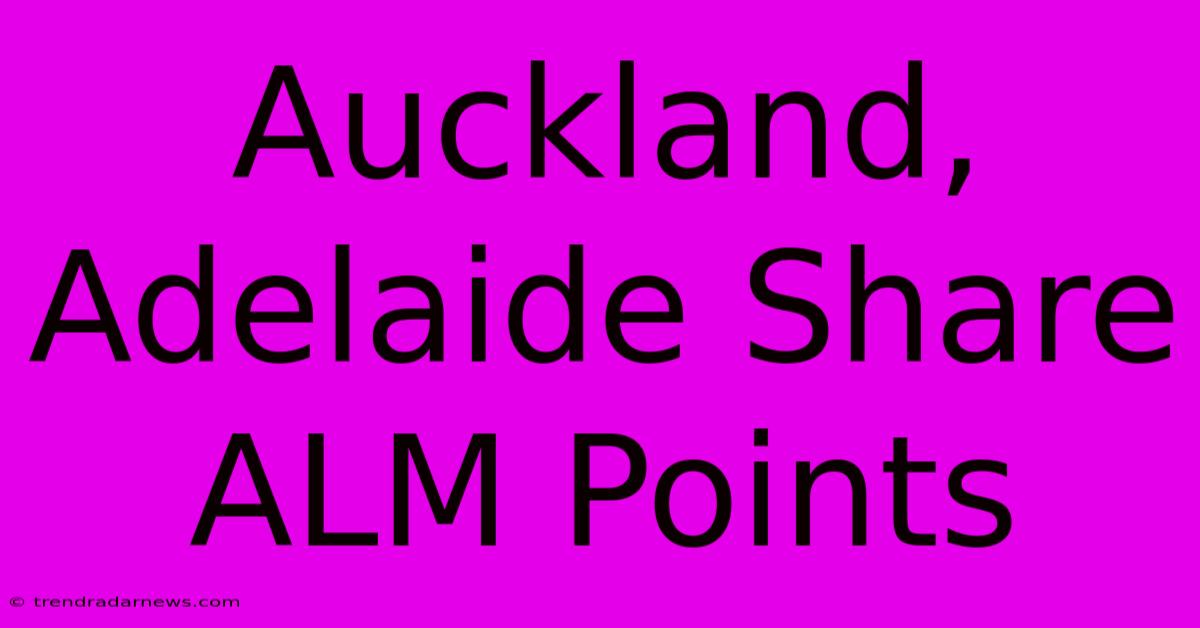 Auckland, Adelaide Share ALM Points