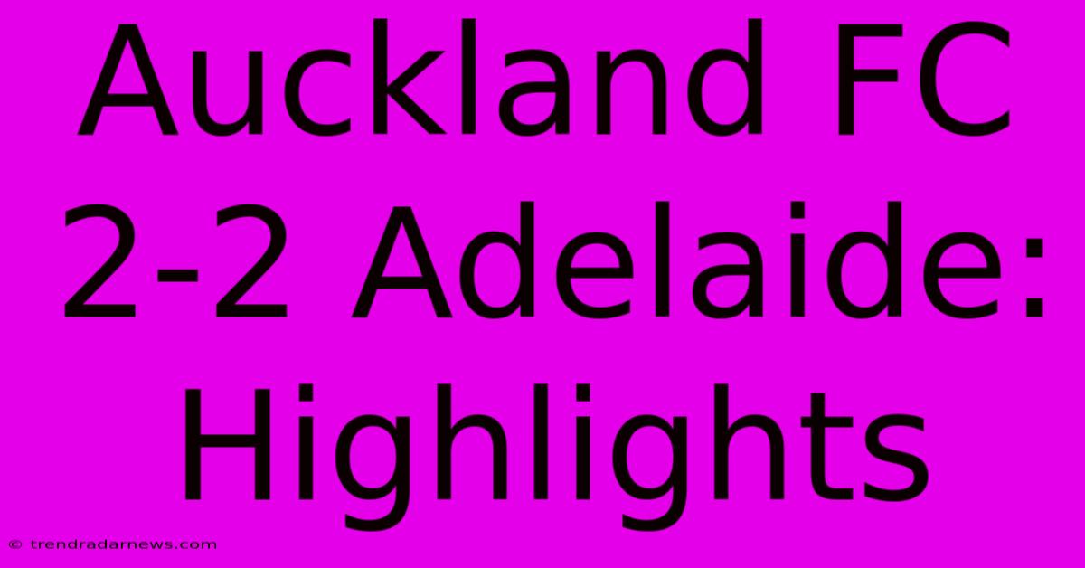 Auckland FC 2-2 Adelaide: Highlights