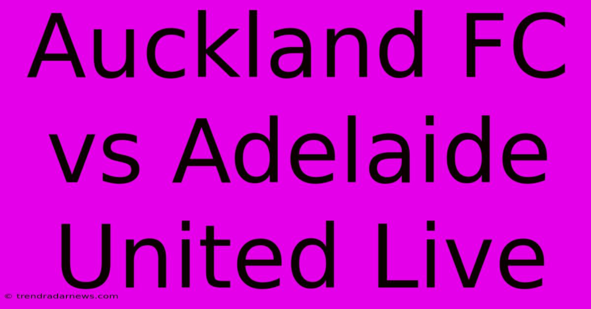 Auckland FC Vs Adelaide United Live