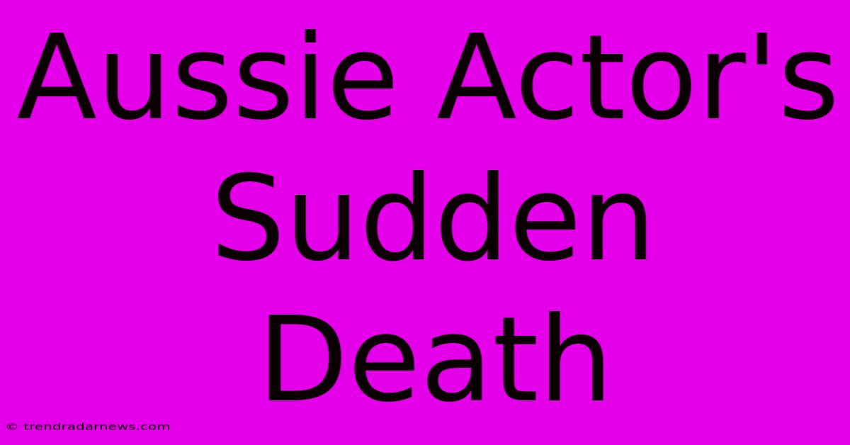 Aussie Actor's Sudden Death