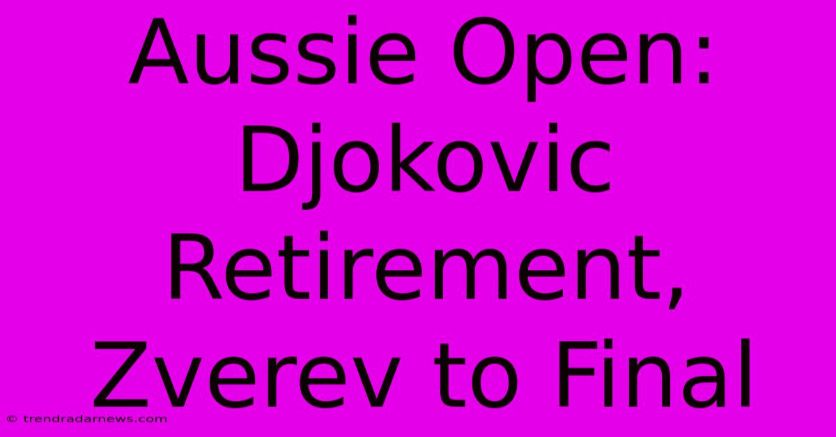 Aussie Open: Djokovic Retirement, Zverev To Final