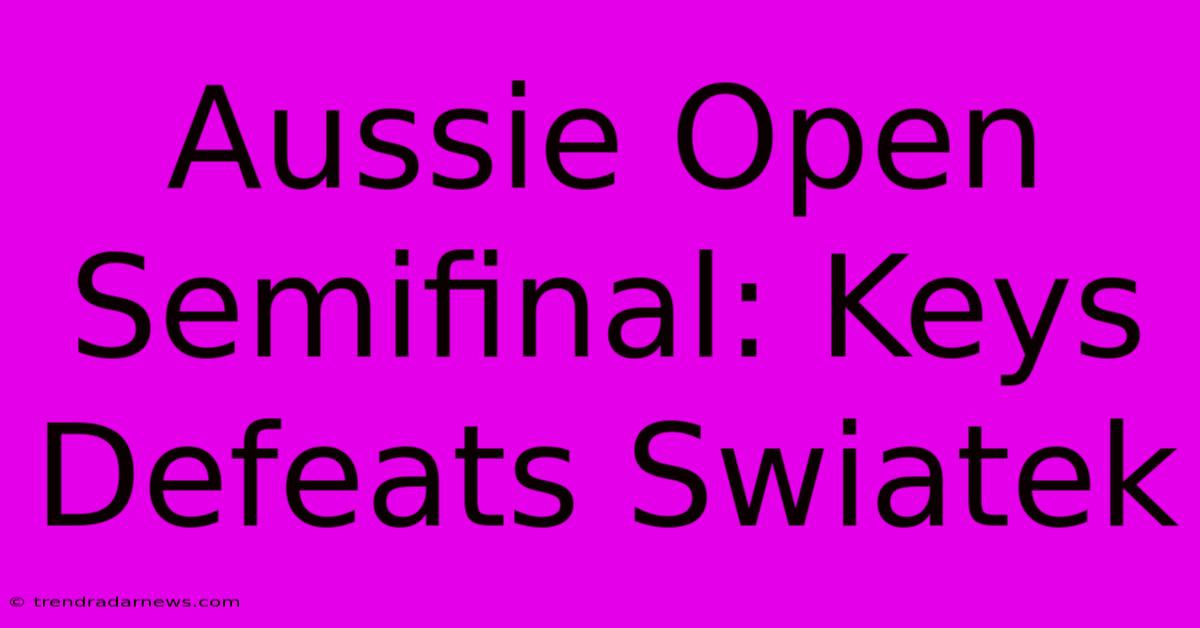 Aussie Open Semifinal: Keys Defeats Swiatek