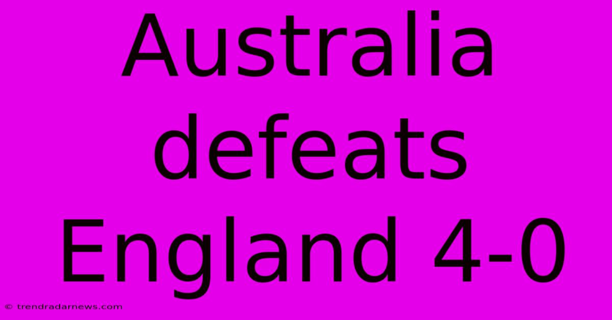 Australia Defeats England 4-0