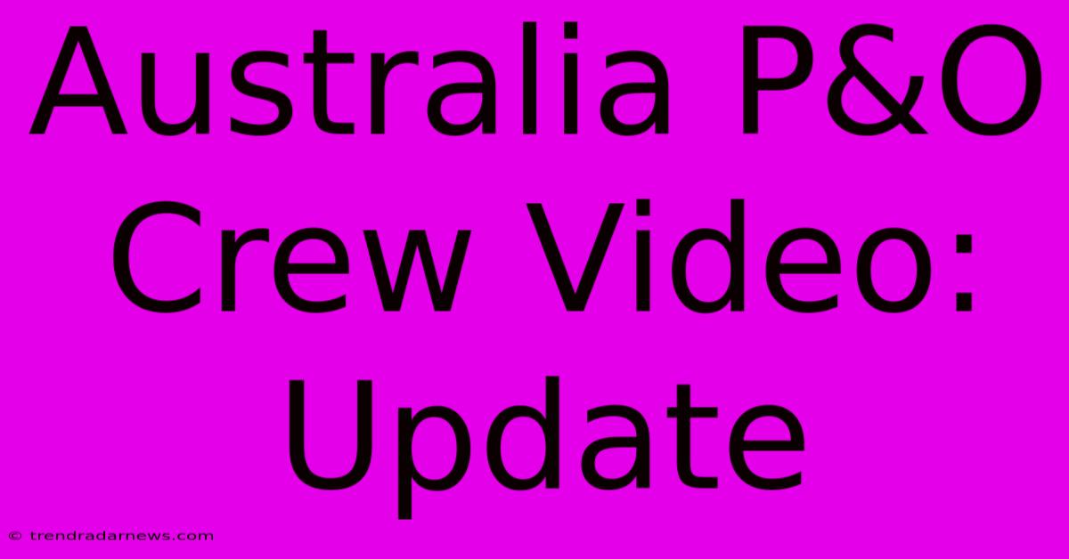 Australia P&O Crew Video: Update