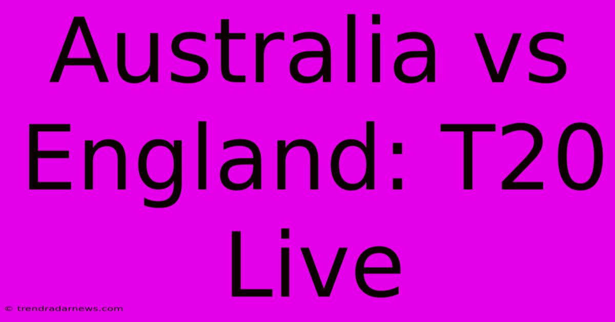 Australia Vs England: T20 Live