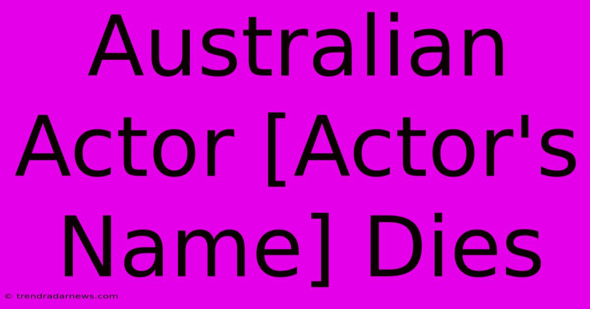 Australian Actor [Actor's Name] Dies