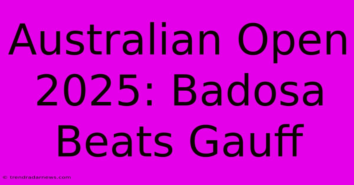 Australian Open 2025: Badosa Beats Gauff