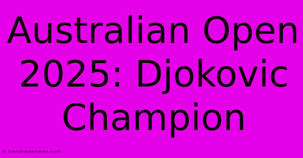 Australian Open 2025: Djokovic Champion