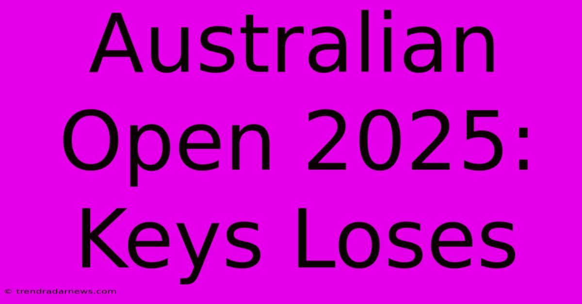 Australian Open 2025: Keys Loses