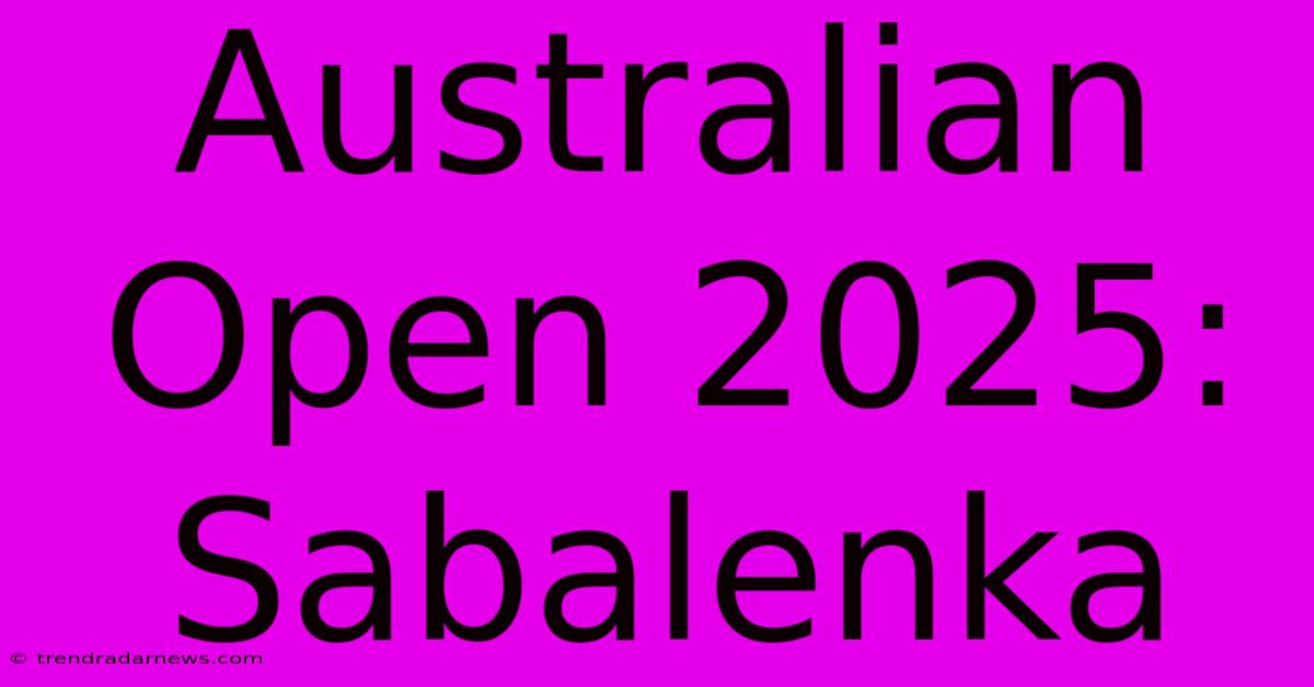 Australian Open 2025: Sabalenka