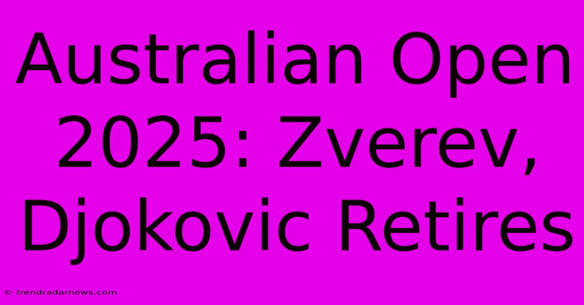 Australian Open 2025: Zverev, Djokovic Retires