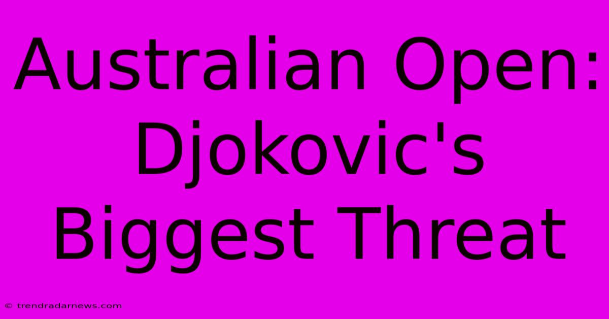 Australian Open: Djokovic's Biggest Threat