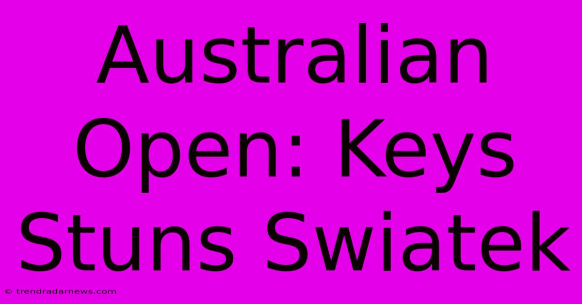 Australian Open: Keys Stuns Swiatek