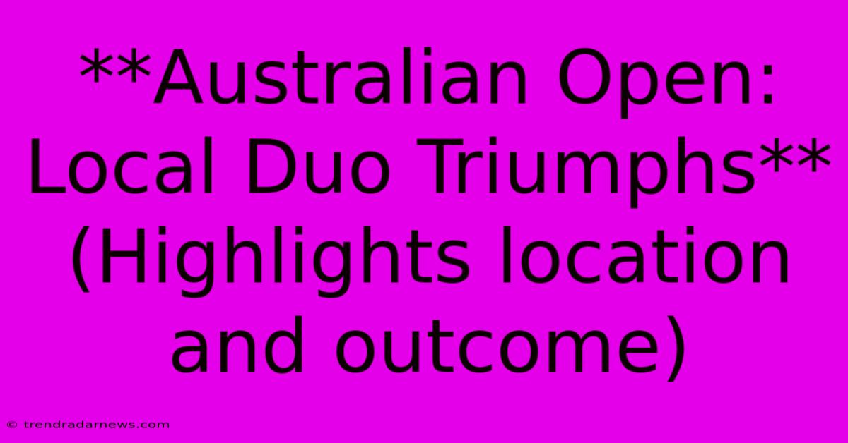 **Australian Open: Local Duo Triumphs** (Highlights Location And Outcome)