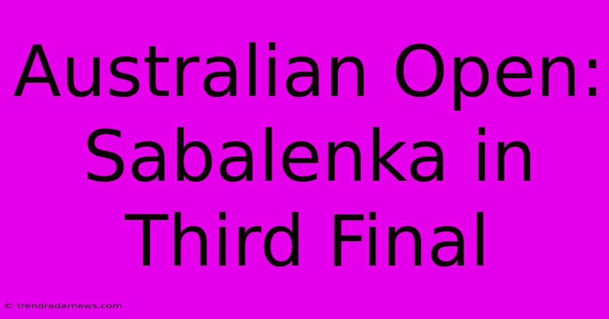 Australian Open: Sabalenka In Third Final