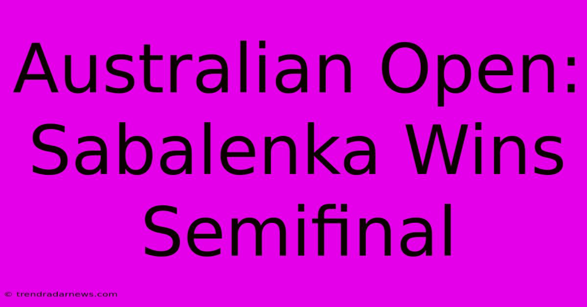 Australian Open: Sabalenka Wins Semifinal