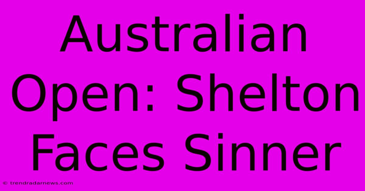 Australian Open: Shelton Faces Sinner