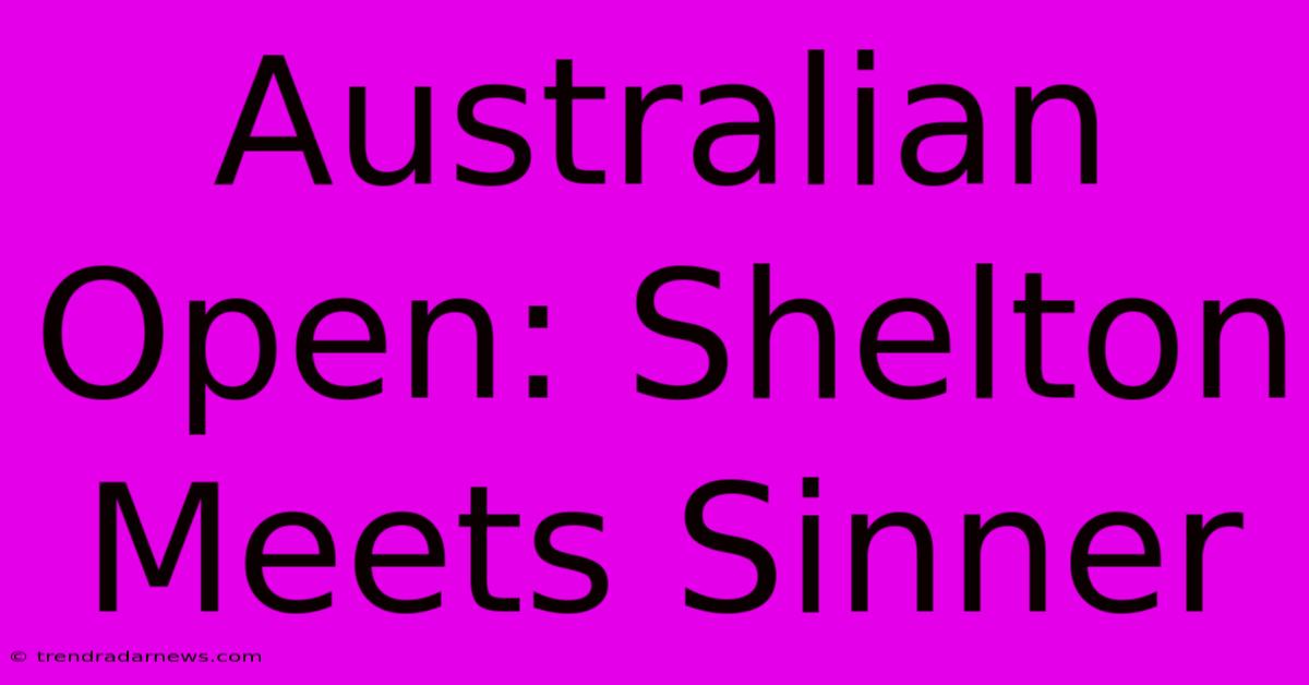 Australian Open: Shelton Meets Sinner