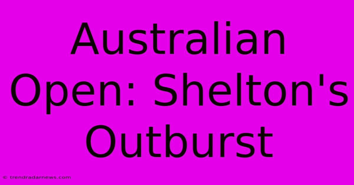 Australian Open: Shelton's Outburst