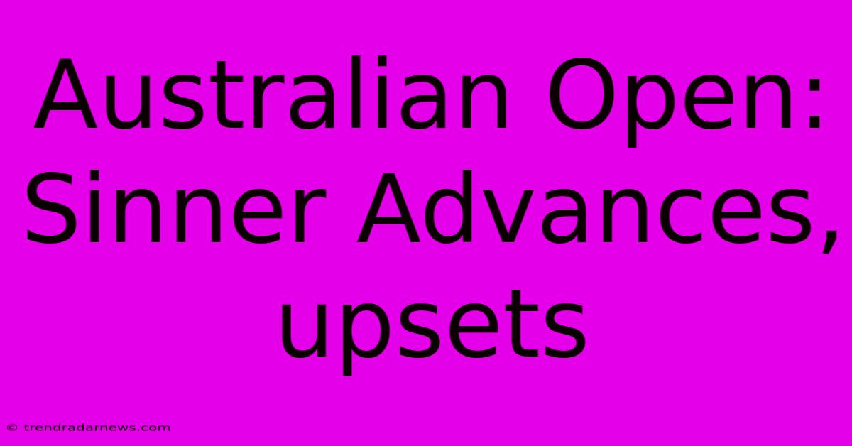 Australian Open: Sinner Advances, Upsets