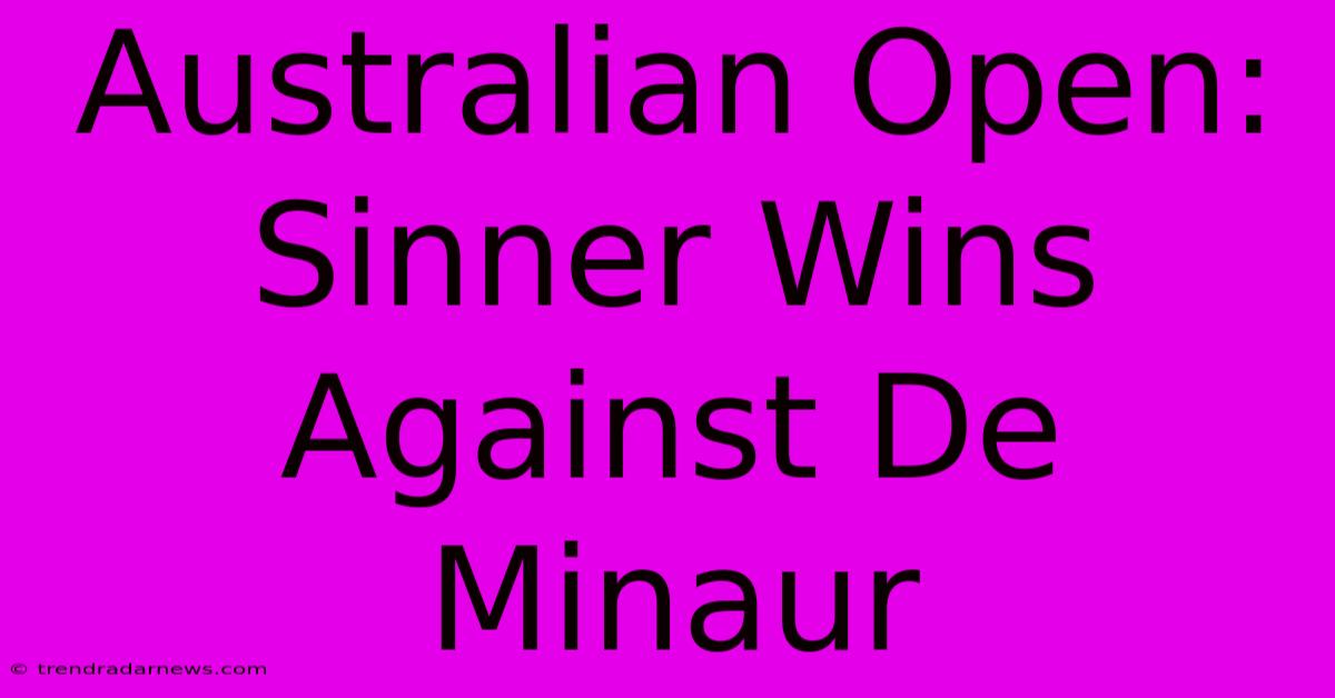 Australian Open: Sinner Wins Against De Minaur