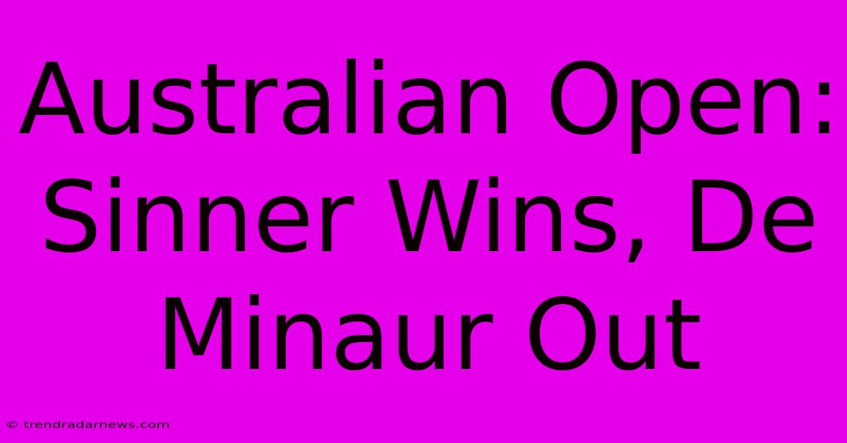 Australian Open: Sinner Wins, De Minaur Out