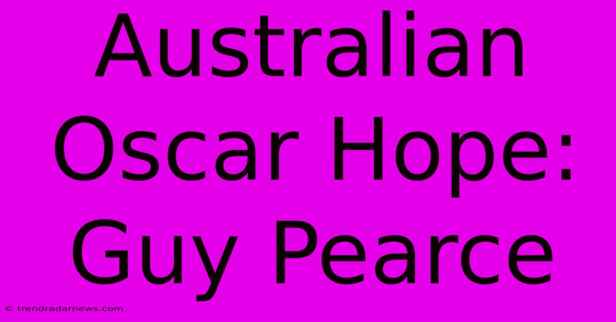 Australian Oscar Hope: Guy Pearce