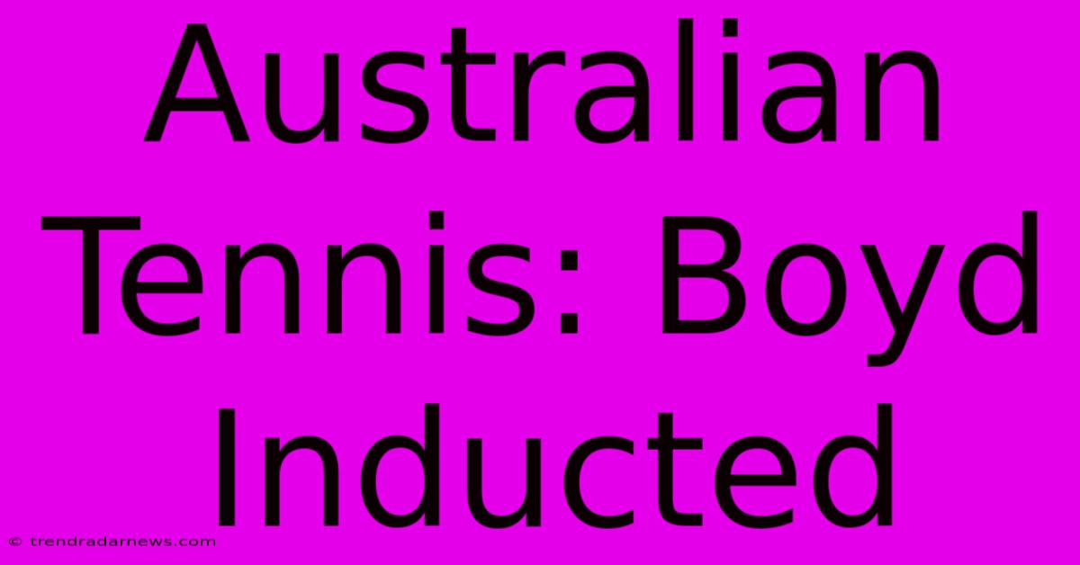 Australian Tennis: Boyd Inducted