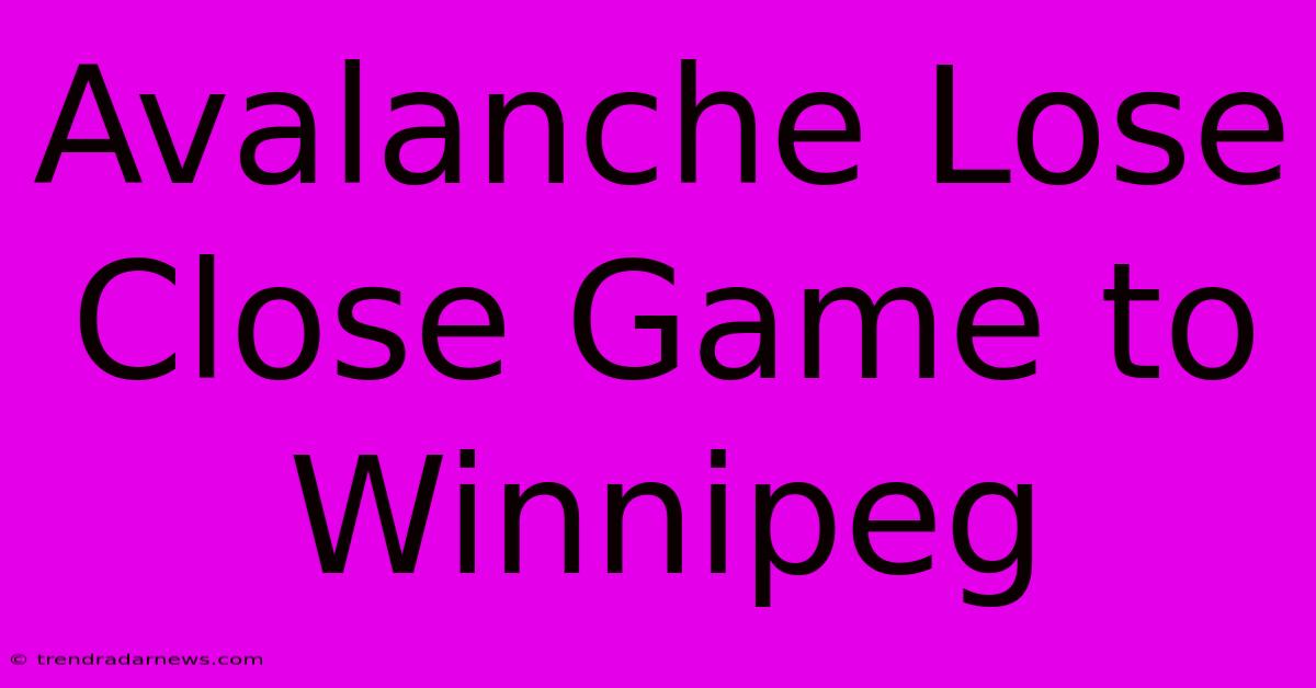 Avalanche Lose Close Game To Winnipeg