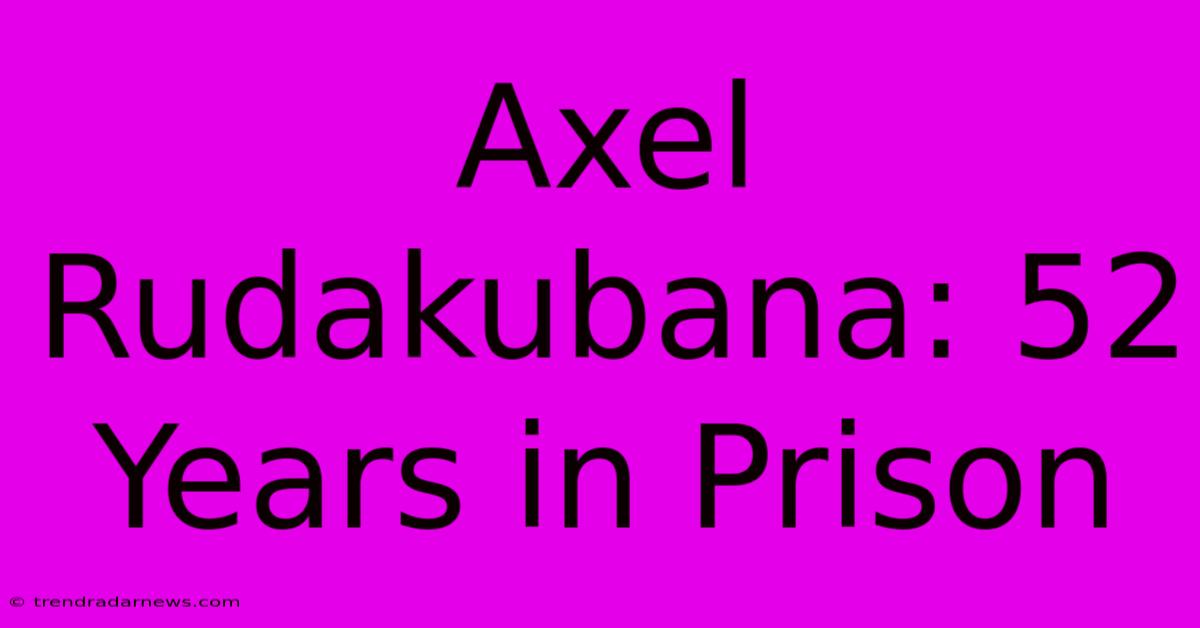 Axel Rudakubana: 52 Years In Prison