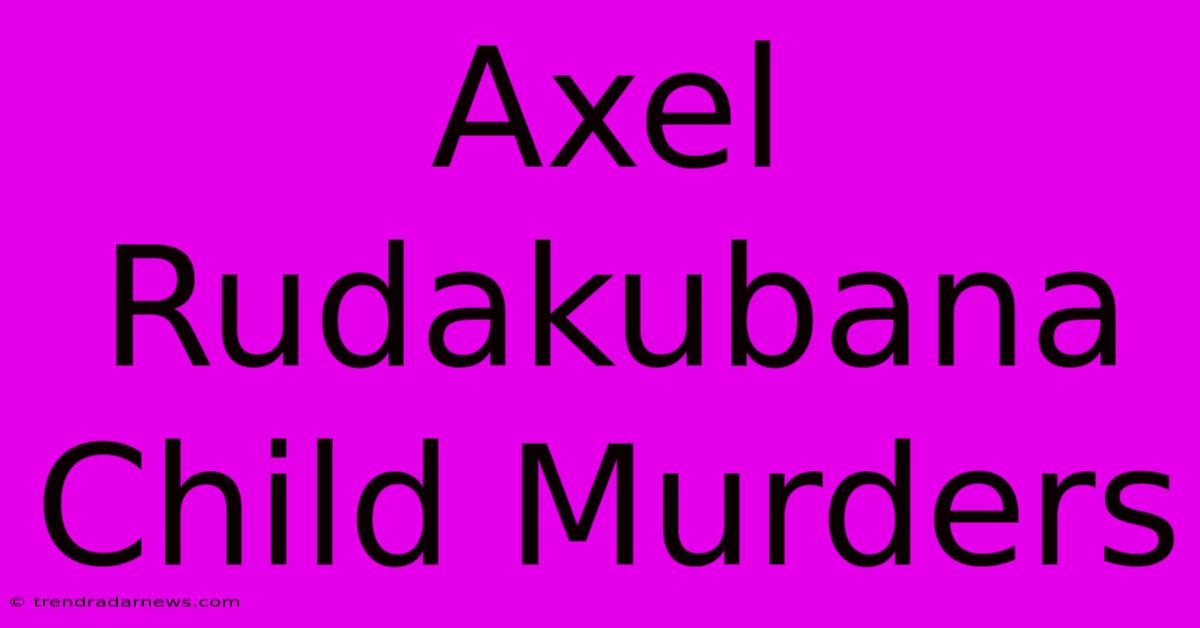 Axel Rudakubana Child Murders