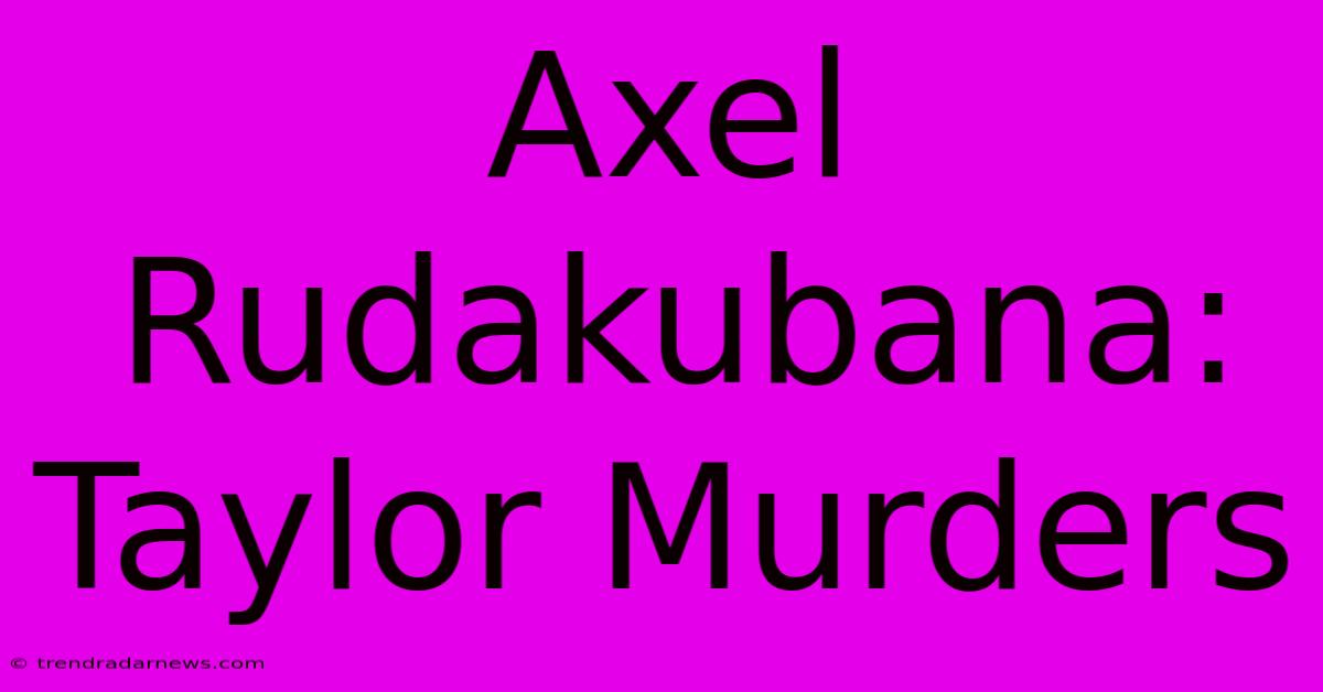 Axel Rudakubana: Taylor Murders