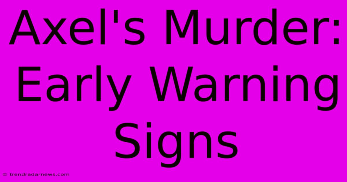 Axel's Murder: Early Warning Signs