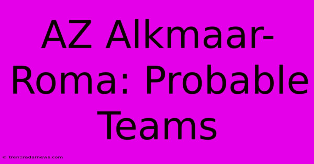 AZ Alkmaar-Roma: Probable Teams