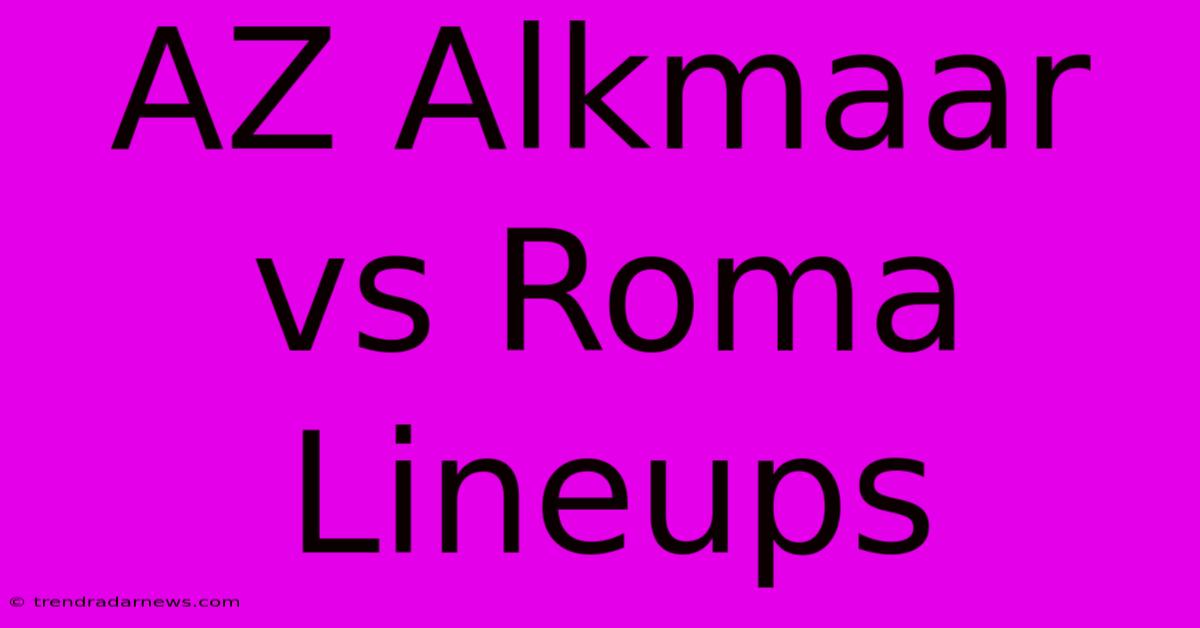 AZ Alkmaar Vs Roma Lineups