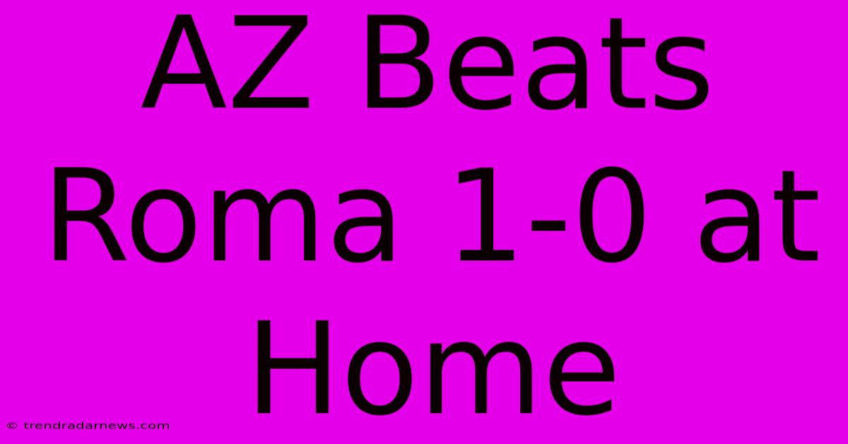 AZ Beats Roma 1-0 At Home