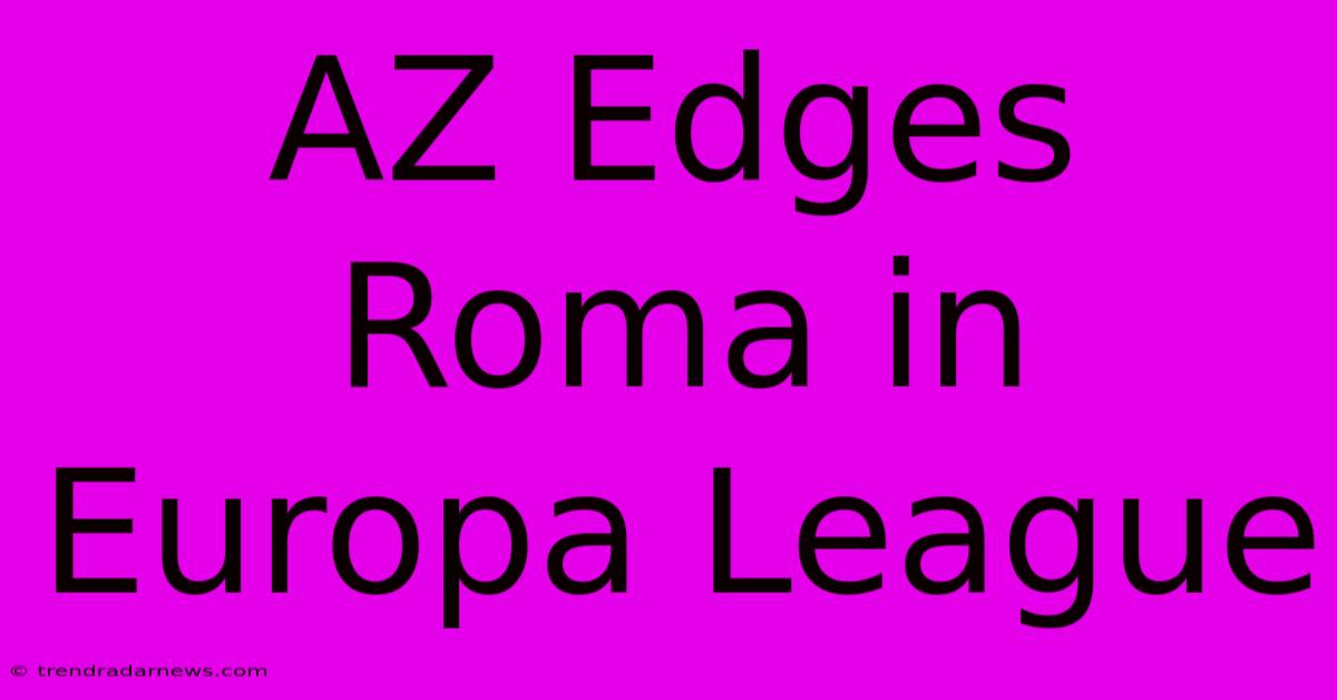 AZ Edges Roma In Europa League