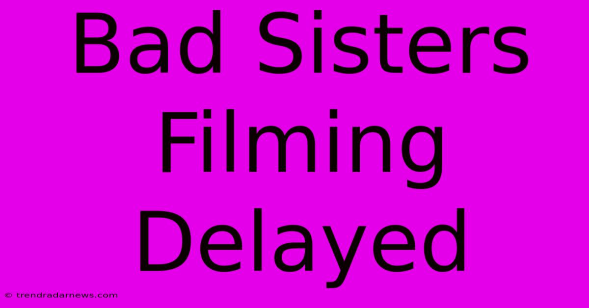 Bad Sisters Filming Delayed