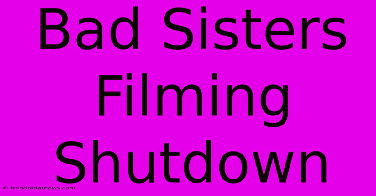 Bad Sisters Filming Shutdown