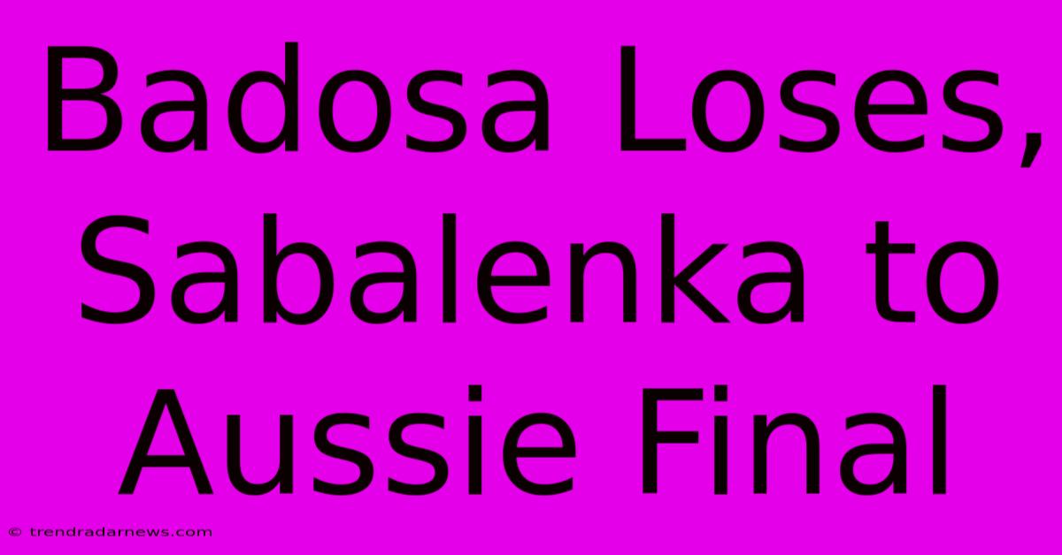 Badosa Loses, Sabalenka To Aussie Final