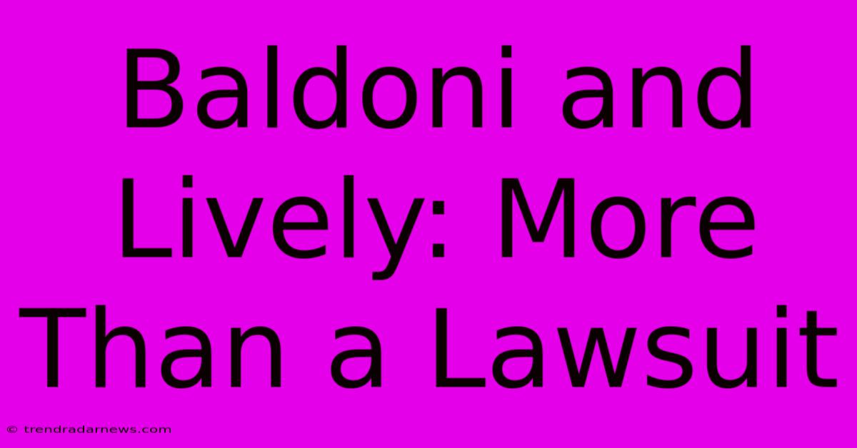 Baldoni And Lively: More Than A Lawsuit 