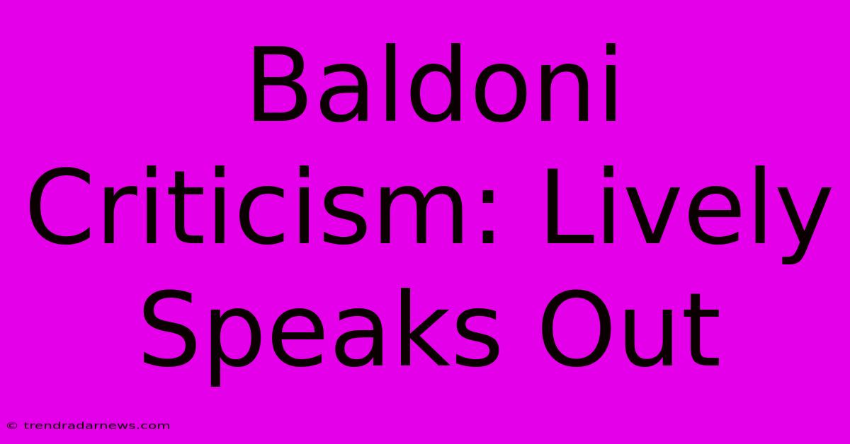 Baldoni Criticism: Lively Speaks Out