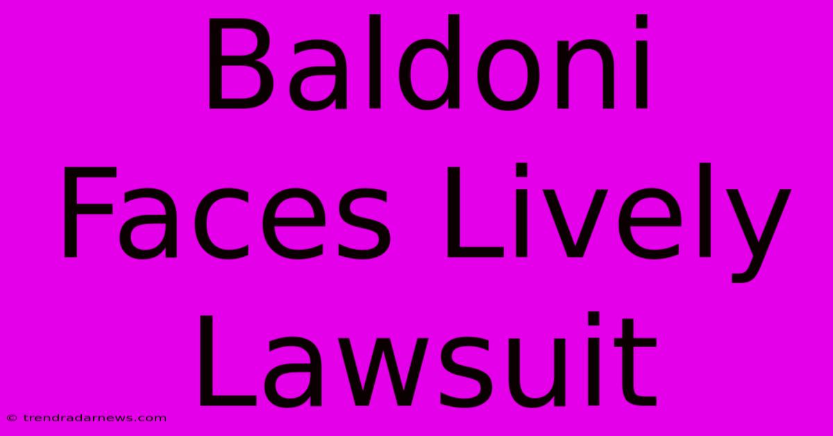 Baldoni Faces Lively Lawsuit