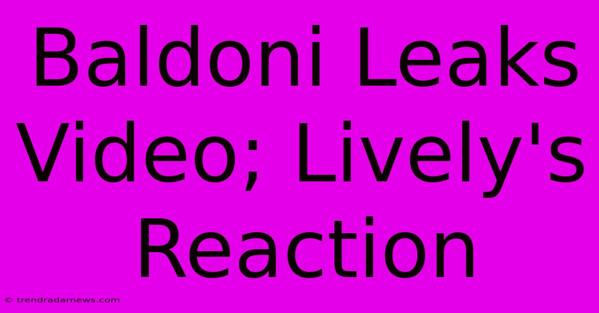 Baldoni Leaks Video; Lively's Reaction