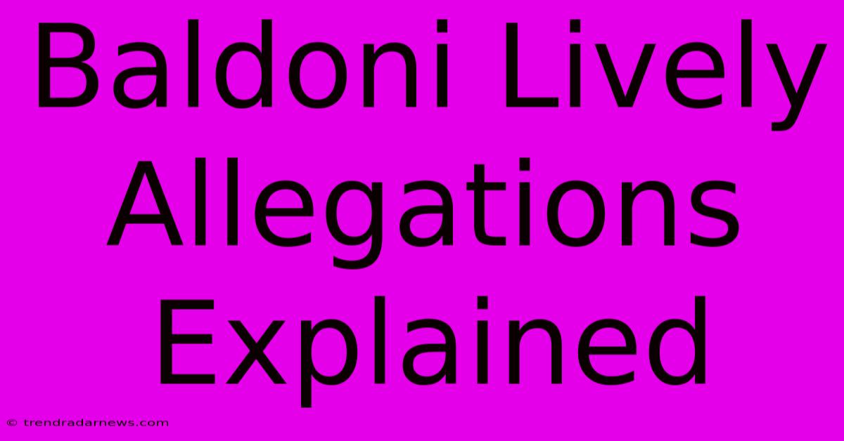 Baldoni Lively Allegations Explained