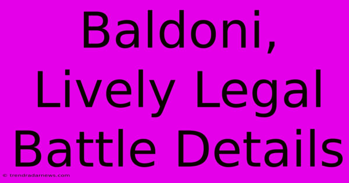 Baldoni, Lively Legal Battle Details